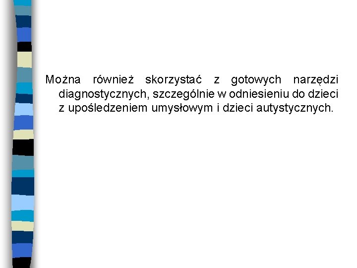 Można również skorzystać z gotowych narzędzi diagnostycznych, szczególnie w odniesieniu do dzieci z upośledzeniem