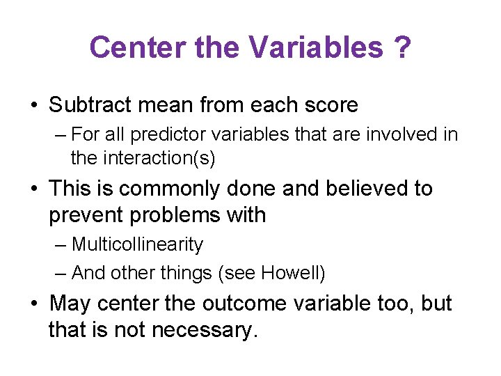 Center the Variables ? • Subtract mean from each score – For all predictor Center the Variables ? • Subtract mean from each score – For all predictor