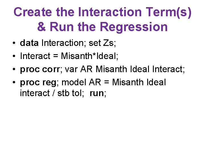 Create the Interaction Term(s) & Run the Regression • • data Interaction; set Zs; Create the Interaction Term(s) & Run the Regression • • data Interaction; set Zs;
