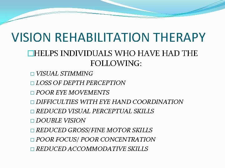 VISION REHABILITATION THERAPY �HELPS INDIVIDUALS WHO HAVE HAD THE FOLLOWING: � VISUAL STIMMING �