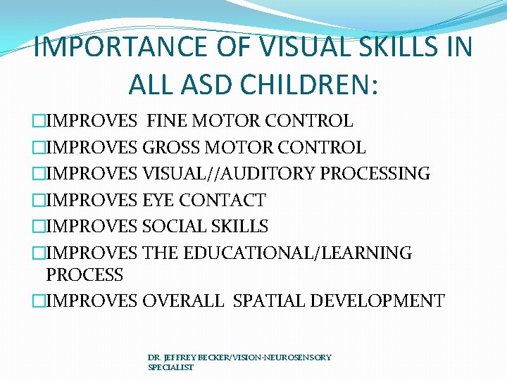 IMPORTANCE OF VISUAL SKILLS IN ALL ASD CHILDREN: �IMPROVES FINE MOTOR CONTROL �IMPROVES GROSS