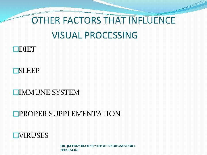 OTHER FACTORS THAT INFLUENCE VISUAL PROCESSING �DIET �SLEEP �IMMUNE SYSTEM �PROPER SUPPLEMENTATION �VIRUSES DR.
