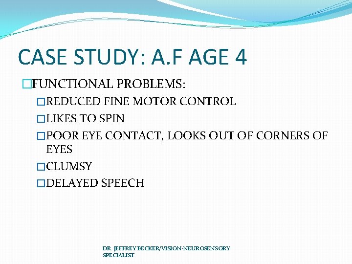 CASE STUDY: A. F AGE 4 �FUNCTIONAL PROBLEMS: �REDUCED FINE MOTOR CONTROL �LIKES TO