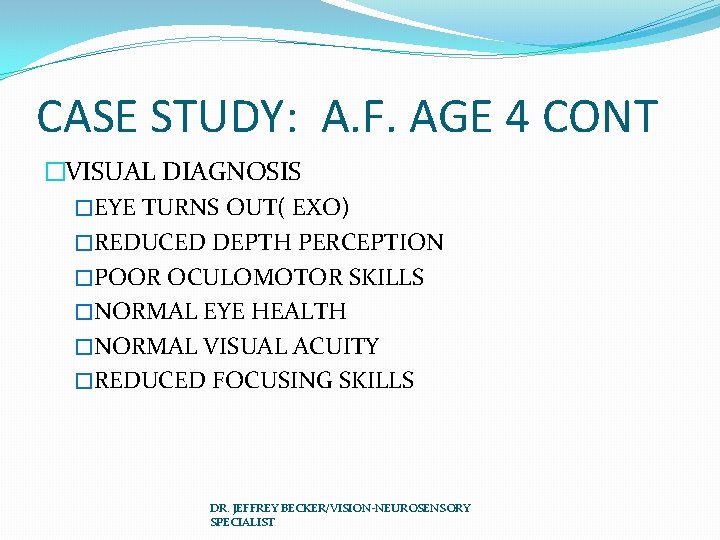 CASE STUDY: A. F. AGE 4 CONT �VISUAL DIAGNOSIS �EYE TURNS OUT( EXO) �REDUCED