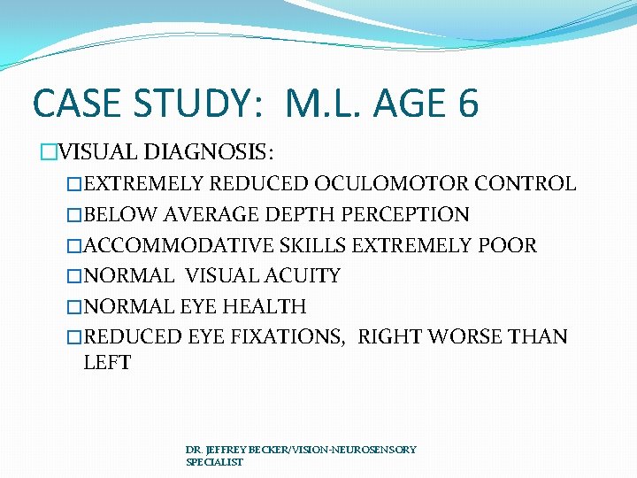 CASE STUDY: M. L. AGE 6 �VISUAL DIAGNOSIS: �EXTREMELY REDUCED OCULOMOTOR CONTROL �BELOW AVERAGE