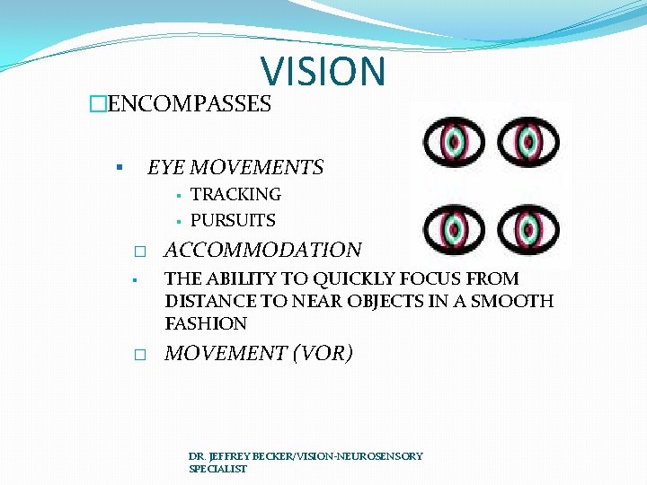 VISION �ENCOMPASSES EYE MOVEMENTS § § § � TRACKING PURSUITS ACCOMMODATION THE ABILITY TO