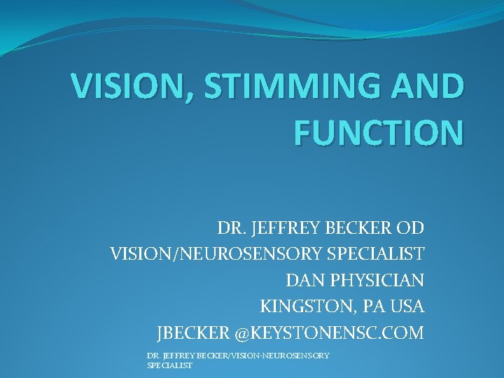 VISION, STIMMING AND FUNCTION DR. JEFFREY BECKER OD VISION/NEUROSENSORY SPECIALIST DAN PHYSICIAN KINGSTON, PA