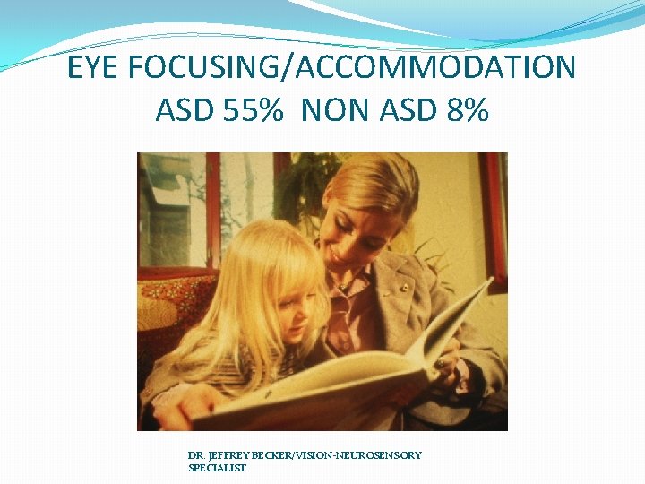 EYE FOCUSING/ACCOMMODATION ASD 55% NON ASD 8% DR. JEFFREY BECKER/VISION-NEUROSENSORY SPECIALIST 