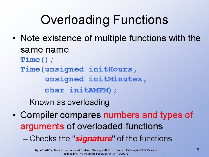 Overloading Functions • Note existence of multiple functions with the same name Time(); Time(unsigned