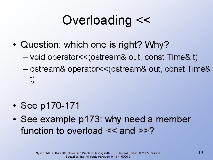 Overloading << • Question: which one is right? Why? – void operator<<(ostream& out, const