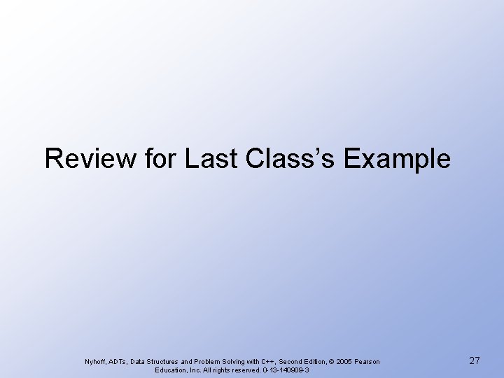 Review for Last Class’s Example Nyhoff, ADTs, Data Structures and Problem Solving with C++,