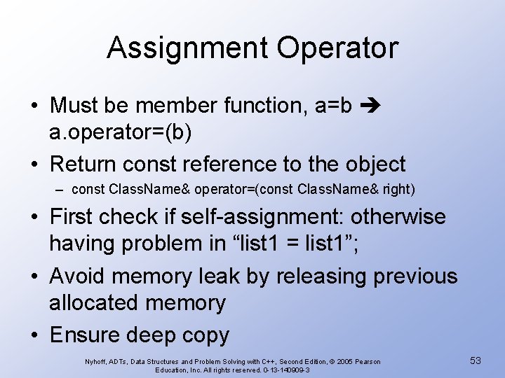 Assignment Operator • Must be member function, a=b a. operator=(b) • Return const reference