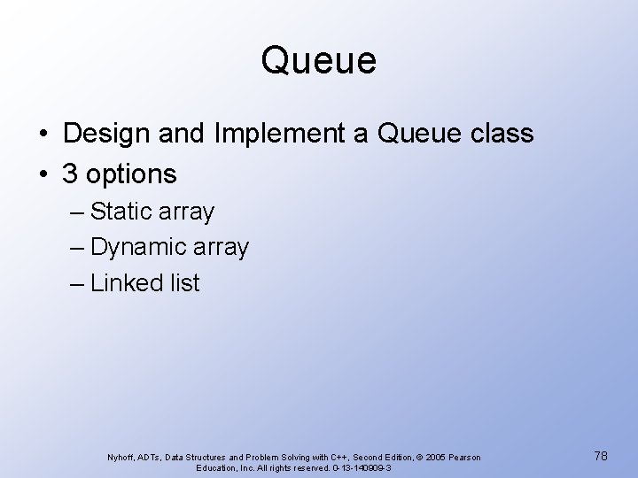 Queue • Design and Implement a Queue class • 3 options – Static array