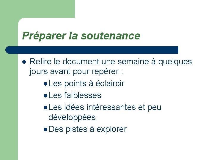 Préparer la soutenance l Relire le document une semaine à quelques jours avant pour