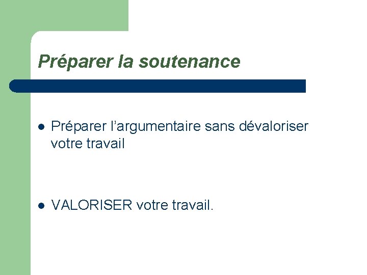 Préparer la soutenance l Préparer l’argumentaire sans dévaloriser votre travail l VALORISER votre travail.