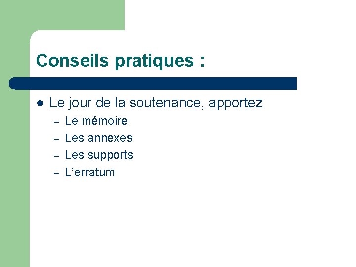 Conseils pratiques : l Le jour de la soutenance, apportez – – Le mémoire