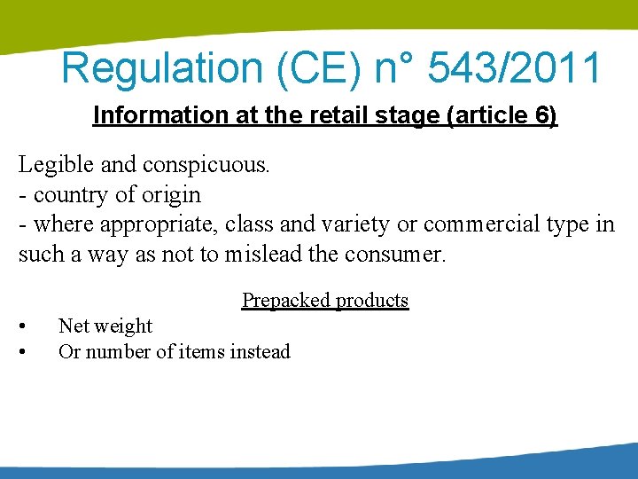 Regulation (CE) n° 543/2011 Information at the retail stage (article 6) Legible and conspicuous. Regulation (CE) n° 543/2011 Information at the retail stage (article 6) Legible and conspicuous.