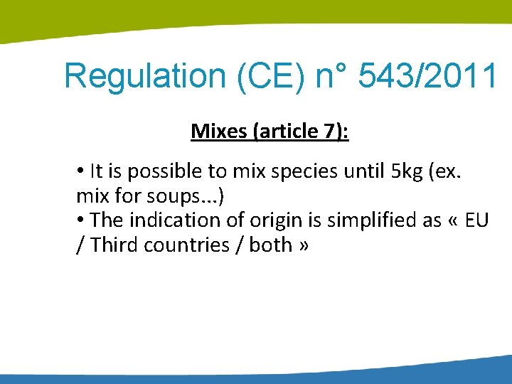 Regulation (CE) n° 543/2011 Mixes (article 7): • It is possible to mix species Regulation (CE) n° 543/2011 Mixes (article 7): • It is possible to mix species
