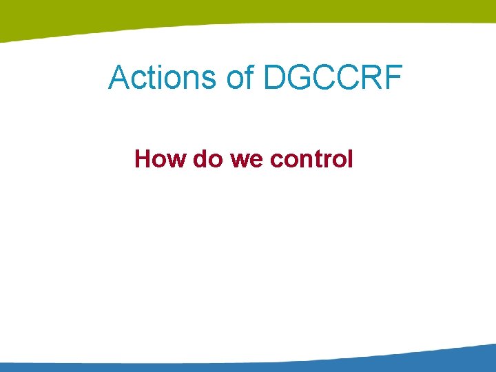 Actions of DGCCRF How do we control 