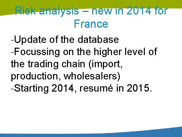 Risk analysis – new in 2014 for France -Update of the database -Focussing on