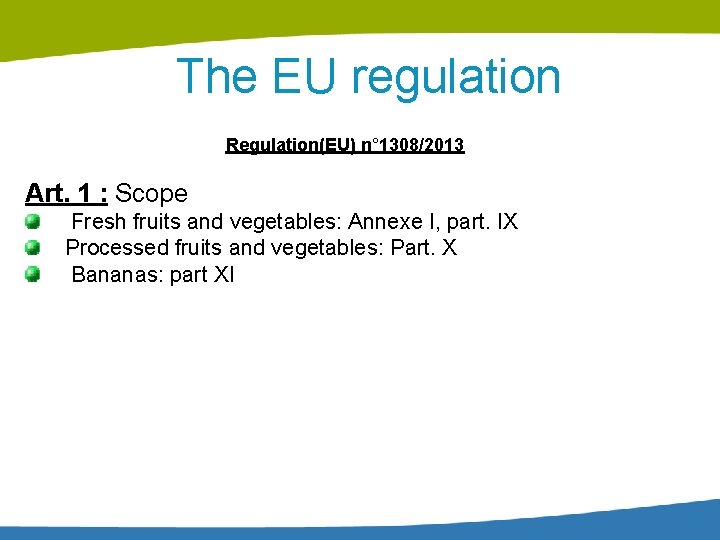 The EU regulation Regulation(EU) n° 1308/2013 Art. 1 : Scope Fresh fruits and vegetables: The EU regulation Regulation(EU) n° 1308/2013 Art. 1 : Scope Fresh fruits and vegetables: