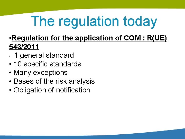 The regulation today • Regulation for the application of COM : R(UE) 543/2011 •