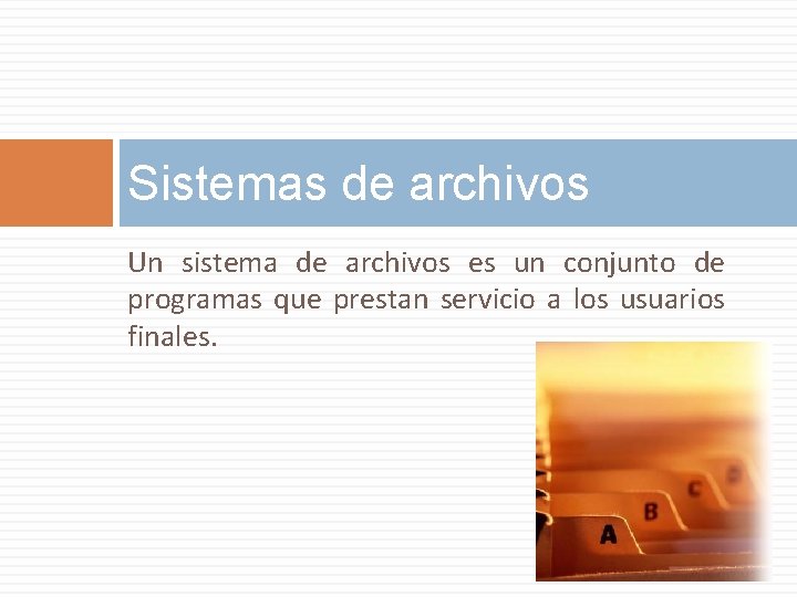 Sistemas de archivos Un sistema de archivos es un conjunto de programas que prestan