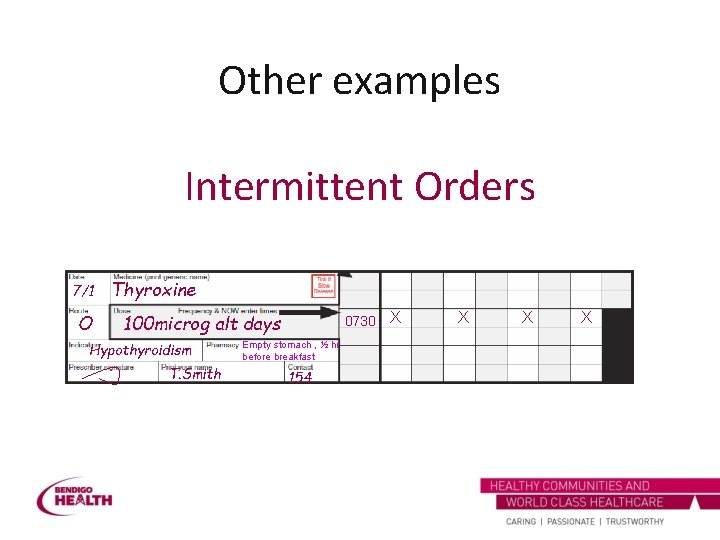 Other examples Intermittent Orders 7/1 O Thyroxine 100 microg alt days Hypothyroidism T. Smith