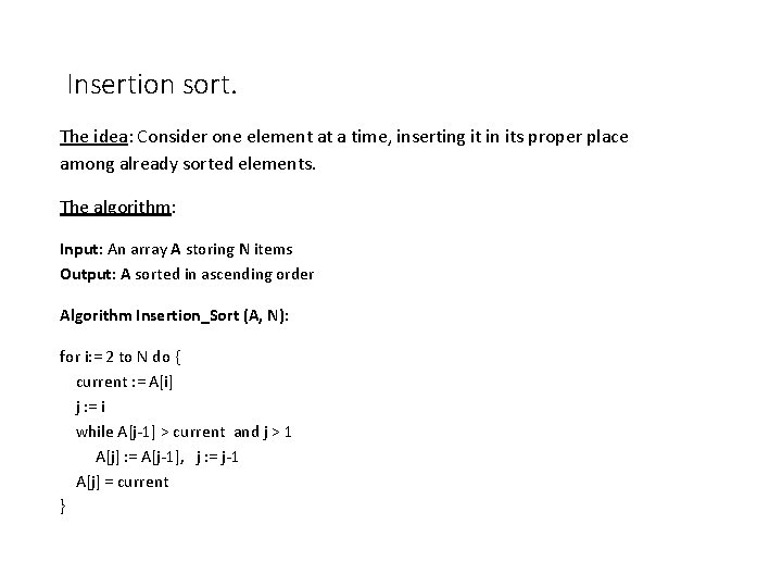 Insertion sort. The idea: Consider one element at a time, inserting it in its