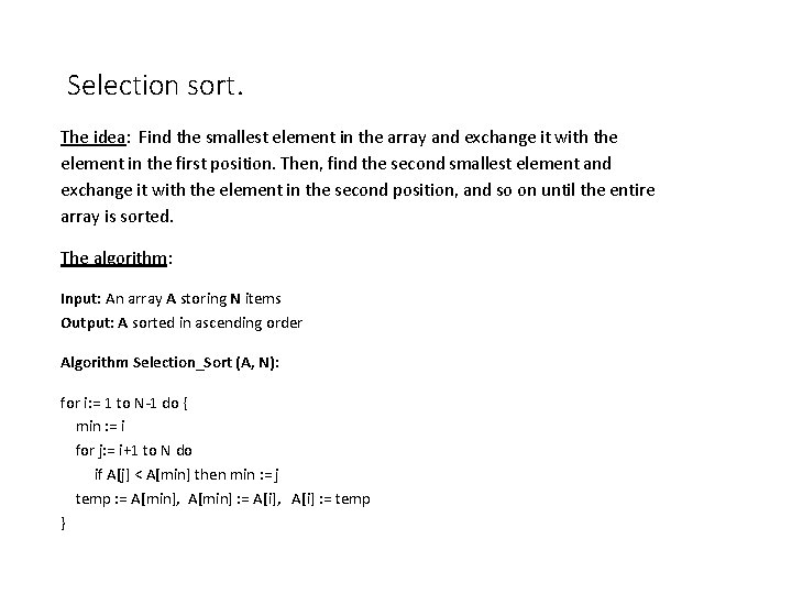 Selection sort. The idea: Find the smallest element in the array and exchange it