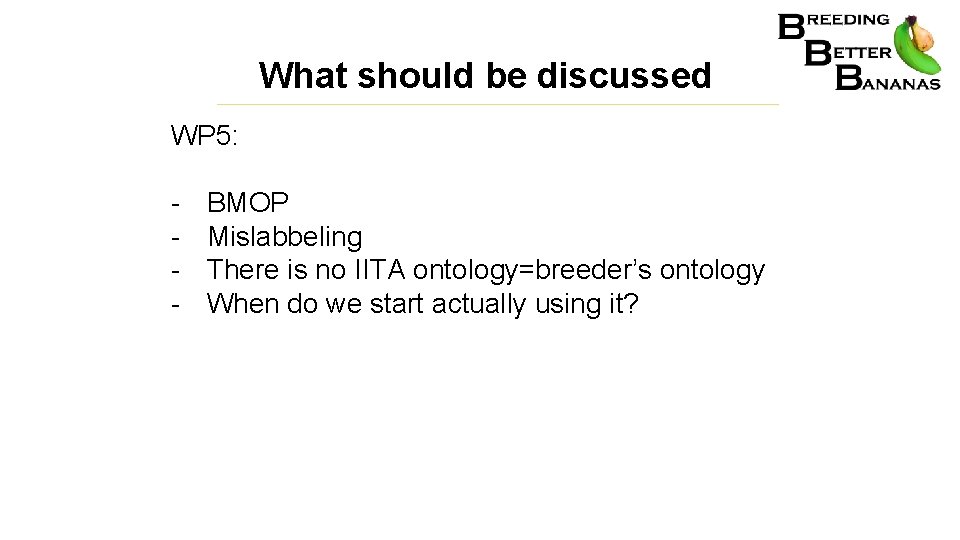 What should be discussed WP 5: - BMOP Mislabbeling There is no IITA ontology=breeder’s