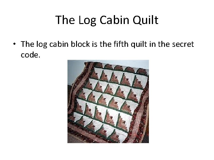 The Log Cabin Quilt • The log cabin block is the fifth quilt in