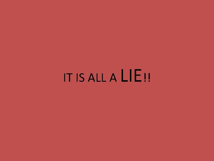 IT IS ALL A LIE!! 