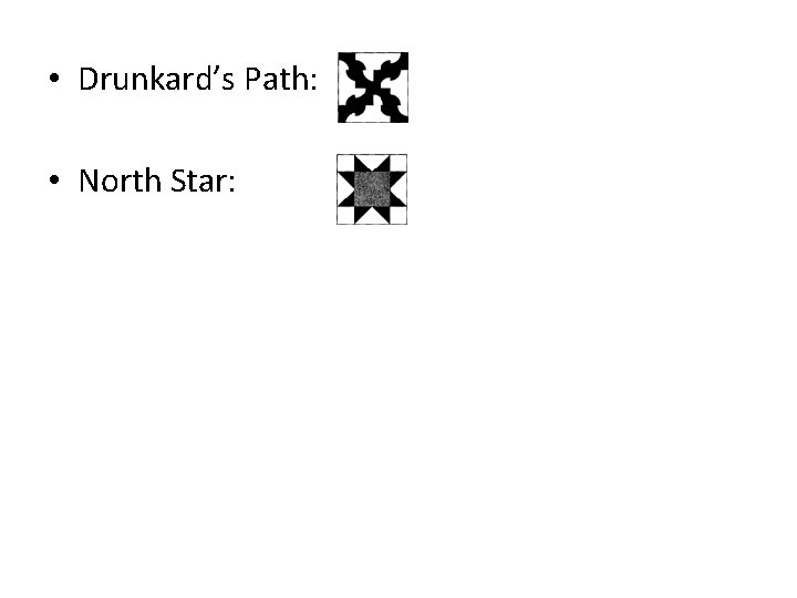  • Drunkard’s Path: • North Star: 