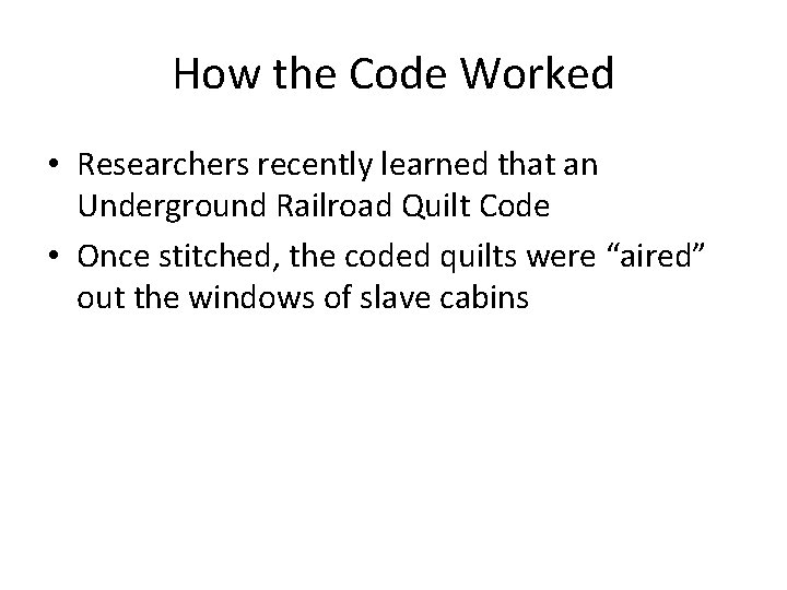 How the Code Worked • Researchers recently learned that an Underground Railroad Quilt Code