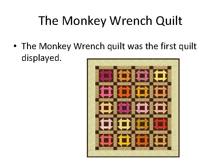 The Monkey Wrench Quilt • The Monkey Wrench quilt was the first quilt displayed.