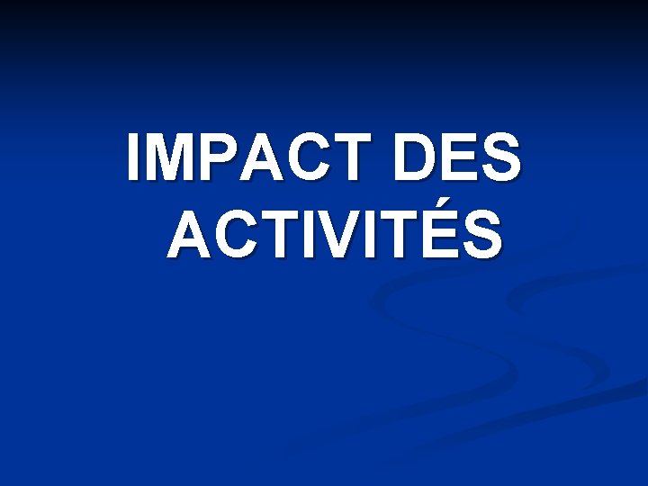 IMPACT DES ACTIVITÉS 