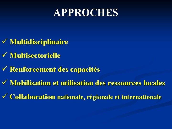 APPROCHES ü Multidisciplinaire ü Multisectorielle ü Renforcement des capacités ü Mobilisation et utilisation des