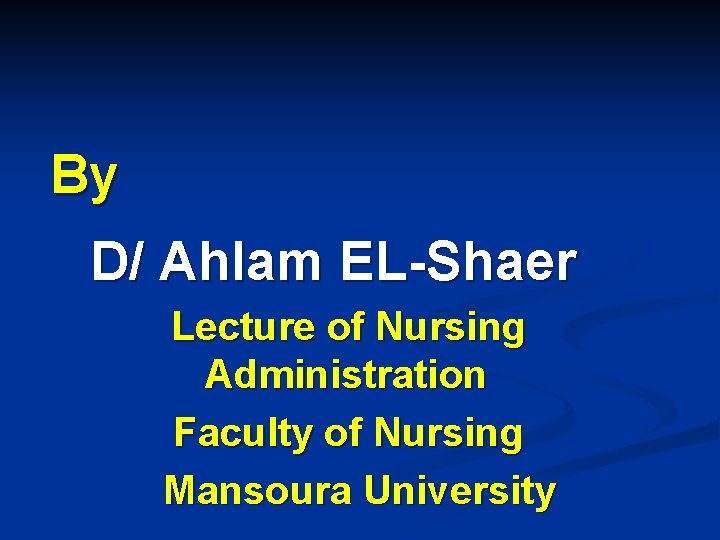 By D/ Ahlam EL-Shaer Lecture of Nursing Administration Faculty of Nursing Mansoura University 