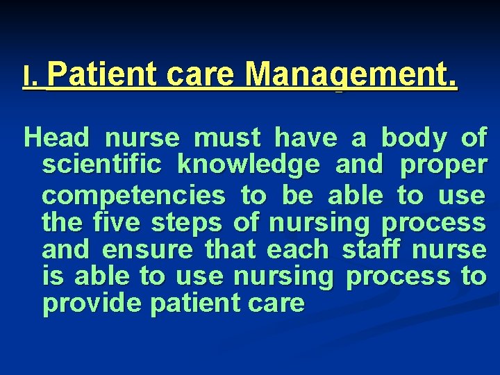 I. Patient care Management. Head nurse must have a body of scientific knowledge and