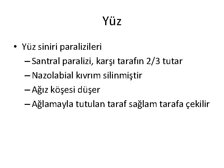 Yüz • Yüz siniri paralizileri – Santral paralizi, karşı tarafın 2/3 tutar – Nazolabial