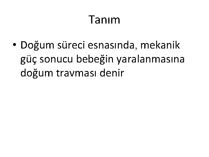 Tanım • Doğum süreci esnasında, mekanik güç sonucu bebeğin yaralanmasına doğum travması denir 