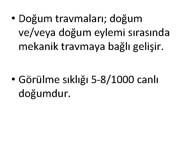  • Doğum travmaları; doğum ve/veya doğum eylemi sırasında mekanik travmaya bağlı gelişir. •