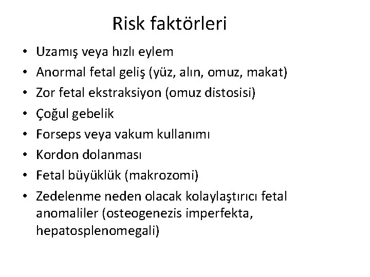 Risk faktörleri • • Uzamış veya hızlı eylem Anormal fetal geliş (yüz, alın, omuz,