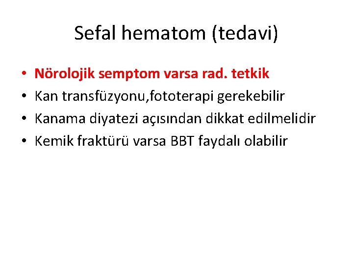 Sefal hematom (tedavi) • • Nörolojik semptom varsa rad. tetkik Kan transfüzyonu, fototerapi gerekebilir