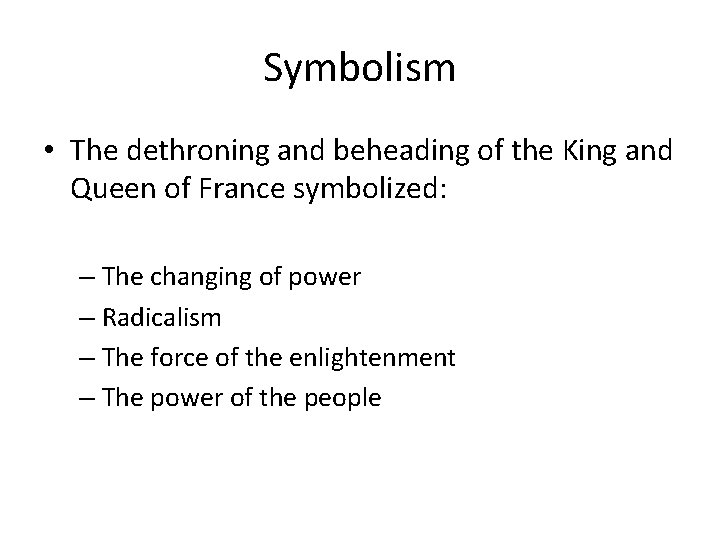Symbolism • The dethroning and beheading of the King and Queen of France symbolized: