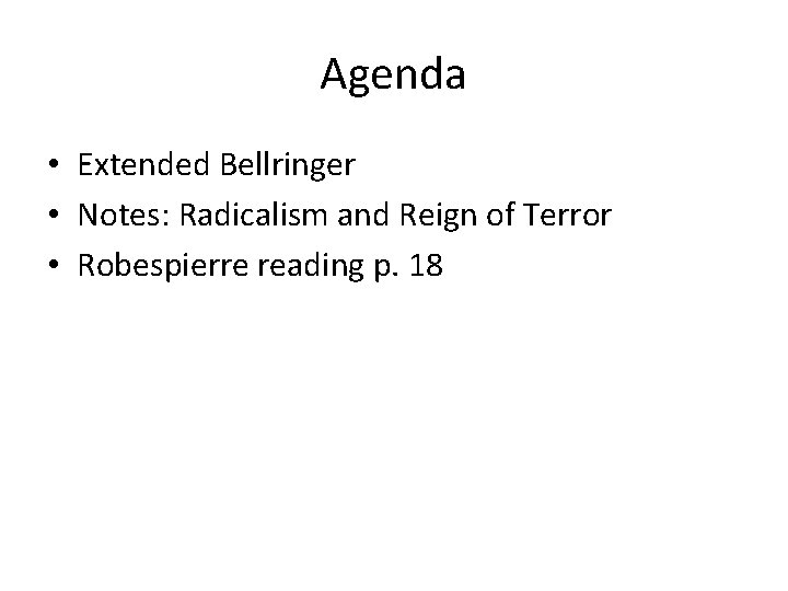 Agenda • Extended Bellringer • Notes: Radicalism and Reign of Terror • Robespierre reading