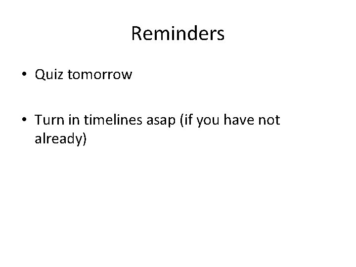 Reminders • Quiz tomorrow • Turn in timelines asap (if you have not already)