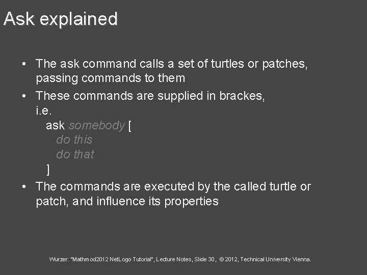 Ask explained • The ask command calls a set of turtles or patches, passing