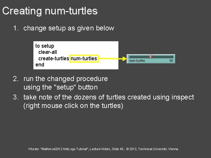 Creating num-turtles 1. change setup as given below to setup clear-all create-turtles num-turtles end